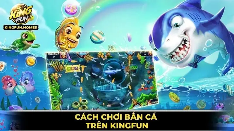Bắn Cá Kingfun 2 Cách Chơi Bắn Cá Trên Kingfun