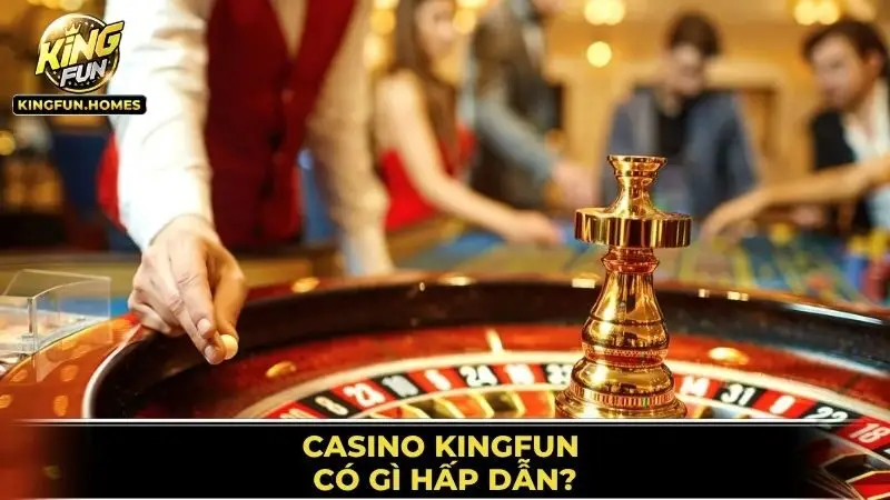 Casino Kingfun 1 Casino Kingfun Có Gì Hấp Dẫn?