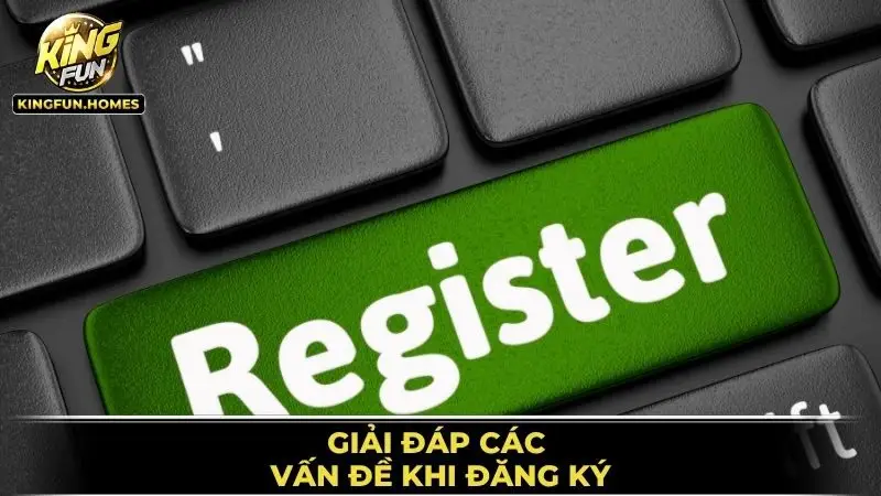 Đăng Ký Kingfun 3 Giải Đáp Các Vấn Đề Khi Đăng Ký
