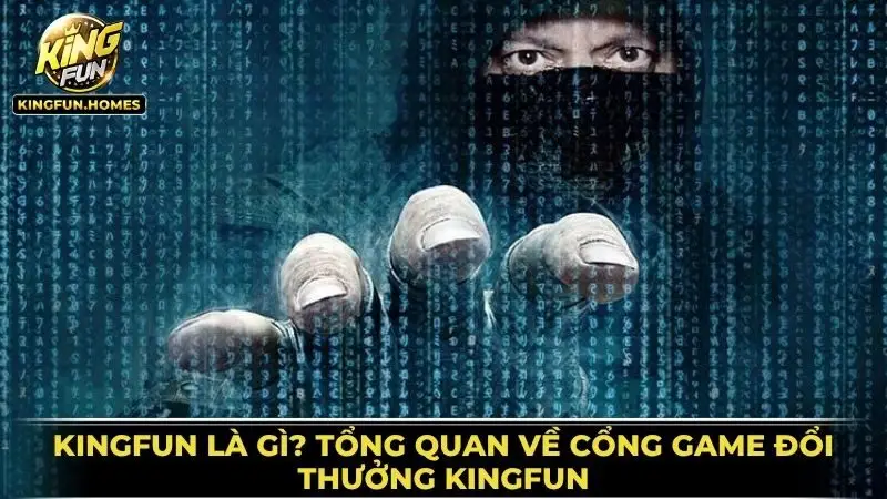 Kingfun Có Lừa Đảo Không? 1 Tổng Quan Về Cổng Game Đổi Thưởng Kingfun